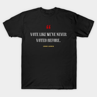 Vote Like We've Never Voted Before - Vote John Lewis Quote 2020 T-Shirt